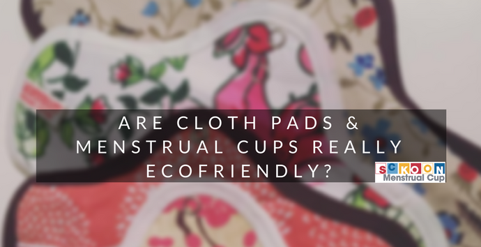 Are Reusable Menstrual Products, Cloth Pads & Menstrual Cups, Really Ecofriendly?