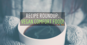 Vegan Recipe Roundup! Our Top 5 Favorite Comfort Food Recipes!